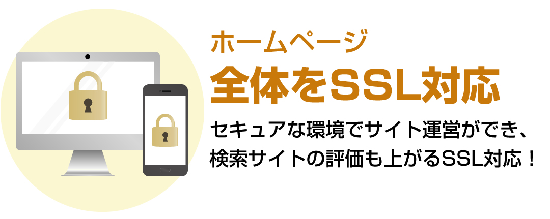 ホームページ全体をSSL対応。セキュアな環境でサイト運営ができ、検索サイトの評価も上がるSSL対応